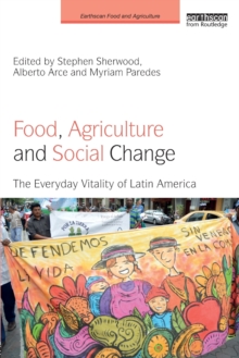 Food, Agriculture and Social Change : The Everyday Vitality of Latin America, Paperback / softback Book Food, Agriculture and Social Change : The Everyday Vitality of Latin America, Paperback / softback Book