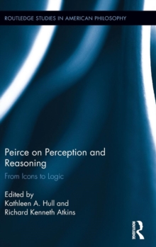 Peirce on Perception and Reasoning : From Icons to Logic, Hardback Book Peirce on Perception and Reasoning : From Icons to Logic, Hardback Book
