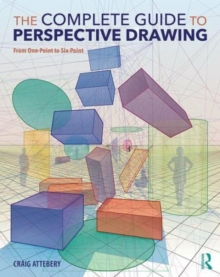 The Complete Guide to Perspective Drawing : From One-Point to Six-Point