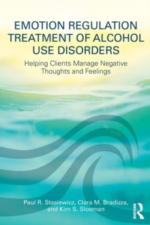 Emotion Regulation Treatment of Alcohol Use Disorders : Helping Clients Manage Negative Thoughts and Feelings, Paperback / softback Book Emotion Regulation Treatment of Alcohol Use Disorders : Helping Clients Manage Negative Thoughts and Feelings, Paperback / softback Book