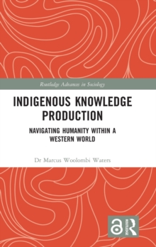 Indigenous Knowledge Production : Navigating Humanity within a Western World, Hardback Book Indigenous Knowledge Production : Navigating Humanity within a Western World, Hardback Book