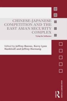 Chinese-Japanese Competition and the East Asian Security Complex : Vying for Influence, Hardback Book Chinese-Japanese Competition and the East Asian Security Complex : Vying for Influence, Hardback Book