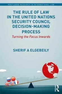 The Rule of Law in the United Nations Security Council Decision-Making Process : Turning the Focus Inwards, Hardback Book The Rule of Law in the United Nations Security Council Decision-Making Process : Turning the Focus Inwards, Hardback Book