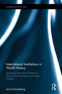 International Institutions in World History : Divorcing International Relations Theory from the State and Stage Models, Hardback Book International Institutions in World History : Divorcing International Relations Theory from the State and Stage Models, Hardback Book