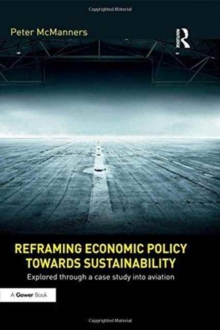 Reframing Economic Policy Towards Sustainability : Explored Through a Case Study into Aviation, Hardback Book Reframing Economic Policy Towards Sustainability : Explored Through a Case Study into Aviation, Hardback Book