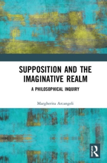 Supposition and the Imaginative Realm : A Philosophical Inquiry, Hardback Book Supposition and the Imaginative Realm : A Philosophical Inquiry, Hardback Book