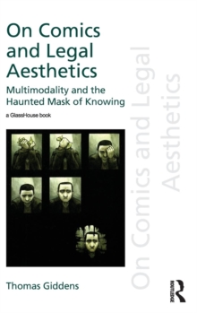 On Comics and Legal Aesthetics : Multimodality and the Haunted Mask of Knowing, Hardback Book On Comics and Legal Aesthetics : Multimodality and the Haunted Mask of Knowing, Hardback Book