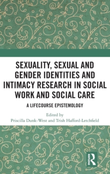 Sexuality, Sexual and Gender Identities and Intimacy Research in Social Work and Social Care : A Lifecourse Epistemology, Hardback Book Sexuality, Sexual and Gender Identities and Intimacy Research in Social Work and Social Care : A Lifecourse Epistemology, Hardback Book