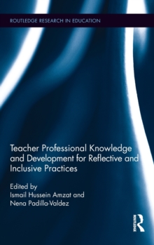 Teacher Professional Knowledge and Development for Reflective and Inclusive Practices, Hardback Book Teacher Professional Knowledge and Development for Reflective and Inclusive Practices, Hardback Book