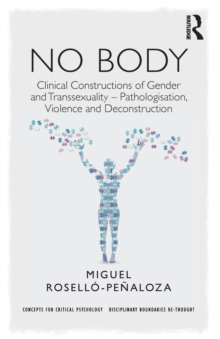 NO BODY : Clinical Constructions of Gender and Transsexuality - Pathologisation, Violence and Deconstruction, Paperback Book NO BODY : Clinical Constructions of Gender and Transsexuality - Pathologisation, Violence and Deconstruction, Paperback Book