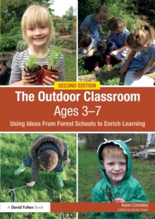 The Outdoor Classroom Ages 3-7 : Using Ideas From Forest Schools to Enrich Learning