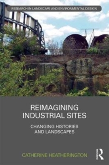 Reimagining Industrial Sites : Changing Histories and Landscapes, Hardback Book Reimagining Industrial Sites : Changing Histories and Landscapes, Hardback Book