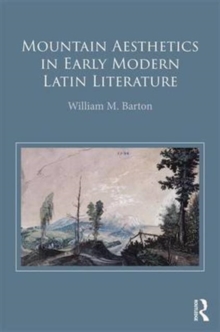 Mountain Aesthetics in Early Modern Latin Literature, Hardback Book Mountain Aesthetics in Early Modern Latin Literature, Hardback Book