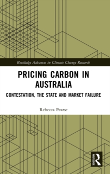 Pricing Carbon in Australia : Contestation, the State and Market Failure, Hardback Book Pricing Carbon in Australia : Contestation, the State and Market Failure, Hardback Book