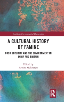 A Cultural History of Famine : Food Security and the Environment in India and Britain, Hardback Book A Cultural History of Famine : Food Security and the Environment in India and Britain, Hardback Book