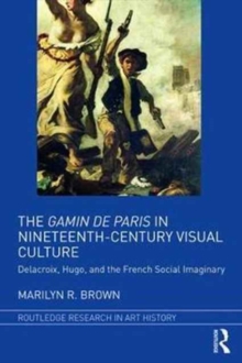The Gamin de Paris in Nineteenth-Century Visual Culture : Delacroix, Hugo, and the French Social Imaginary, Hardback Book The Gamin de Paris in Nineteenth-Century Visual Culture : Delacroix, Hugo, and the French Social Imaginary, Hardback Book