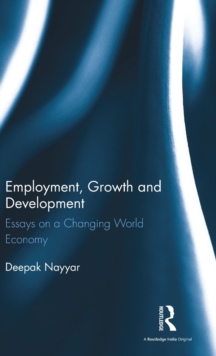 Employment, Growth and Development : Essays on a Changing World Economy, Hardback Book Employment, Growth and Development : Essays on a Changing World Economy, Hardback Book