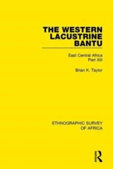 The Western Lacustrine Bantu (Nyoro, Toro, Nyankore, Kiga, Haya and Zinza with Sections on the Amba and Konjo) : East Central Africa Part XIII, Hardback Book The Western Lacustrine Bantu (Nyoro, Toro, Nyankore, Kiga, Haya and Zinza with Sections on the Amba and Konjo) : East Central Africa Part XIII, Hardback Book