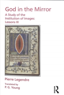 Pierre Legendre Lessons III God in the Mirror : A Study of the Institution of Images, Paperback / softback Book Pierre Legendre Lessons III God in the Mirror : A Study of the Institution of Images, Paperback / softback Book