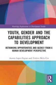 Youth, Gender and the Capabilities Approach to Development : Rethinking Opportunities and Agency from a Human Development Perspective, Hardback Book Youth, Gender and the Capabilities Approach to Development : Rethinking Opportunities and Agency from a Human Development Perspective, Hardback Book