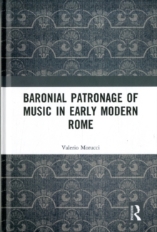 Baronial Patronage of Music in Early Modern Rome, Hardback Book Baronial Patronage of Music in Early Modern Rome, Hardback Book