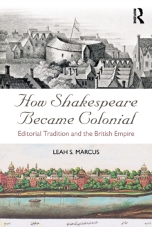 How Shakespeare Became Colonial : Editorial Tradition and the British Empire, Paperback / softback Book How Shakespeare Became Colonial : Editorial Tradition and the British Empire, Paperback / softback Book