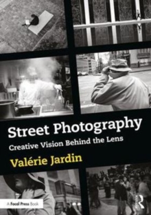 Street Photography : Creative Vision Behind the Lens, Paperback / softback Book Street Photography : Creative Vision Behind the Lens, Paperback / softback Book