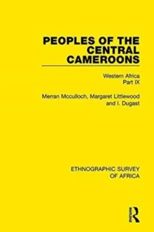 Peoples of the Central Cameroons (Tikar. Bamum and Bamileke. Banen, Bafia and Balom) : Western Africa Part IX, Hardback Book Peoples of the Central Cameroons (Tikar. Bamum and Bamileke. Banen, Bafia and Balom) : Western Africa Part IX, Hardback Book