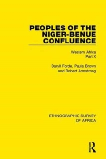 Peoples of the Niger-Benue Confluence (The NUPE. The Igbira. The Igala. The Idioma-Speaking Peoples) : Western Africa Part X, Hardback Book Peoples of the Niger-Benue Confluence (The NUPE. The Igbira. The Igala. The Idioma-Speaking Peoples) : Western Africa Part X, Hardback Book