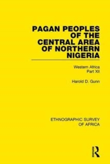 Pagan Peoples of the Central Area of Northern Nigeria : Western Africa Part XII, Hardback Book Pagan Peoples of the Central Area of Northern Nigeria : Western Africa Part XII, Hardback Book