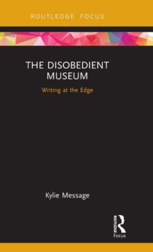 The Disobedient Museum : Writing at the Edge, Hardback Book The Disobedient Museum : Writing at the Edge, Hardback Book