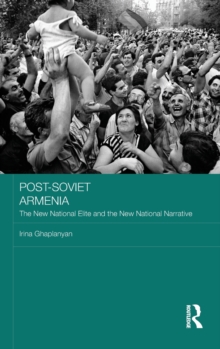 Post-Soviet Armenia : The New National Elite and the New National Narrative, Hardback Book Post-Soviet Armenia : The New National Elite and the New National Narrative, Hardback Book