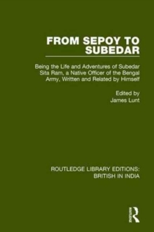 From Sepoy to Subedar : Being the Life and Adventures of Subedar Sita Ram, a Native Officer of the Bengal Army, Written and Related by Himself, Hardback Book From Sepoy to Subedar : Being the Life and Adventures of Subedar Sita Ram, a Native Officer of the Bengal Army, Written and Related by Himself, Hardback Book