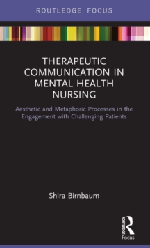 Therapeutic Communication in Mental Health Nursing : Aesthetic and Metaphoric Processes in the Engagement with Challenging Patients, Hardback Book Therapeutic Communication in Mental Health Nursing : Aesthetic and Metaphoric Processes in the Engagement with Challenging Patients, Hardback Book
