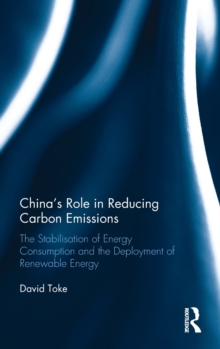 China's Role in Reducing Carbon Emissions : The Stabilisation of Energy Consumption and the Deployment of Renewable Energy, Hardback Book China's Role in Reducing Carbon Emissions : The Stabilisation of Energy Consumption and the Deployment of Renewable Energy, Hardback Book