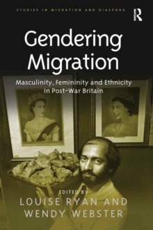 Gendering Migration : Masculinity, Femininity and Ethnicity in Post-War Britain