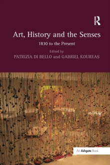 Art, History and the Senses : 1830 to the Present