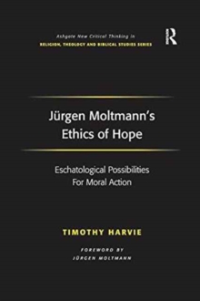 Jurgen Moltmann's Ethics of Hope : Eschatological Possibilities For Moral Action