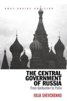 The Central Government of Russia : From Gorbachev to Putin