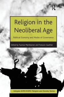 Religion in the Neoliberal Age : Political Economy and Modes of Governance, Paperback / softback Book Religion in the Neoliberal Age : Political Economy and Modes of Governance, Paperback / softback Book