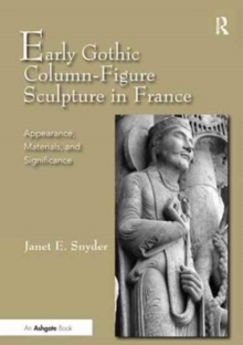 Early Gothic Column-Figure Sculpture in France : Appearance, Materials, and Significance