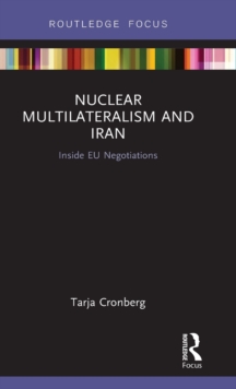 Nuclear Multilateralism and Iran : Inside EU Negotiations, Hardback Book Nuclear Multilateralism and Iran : Inside EU Negotiations, Hardback Book
