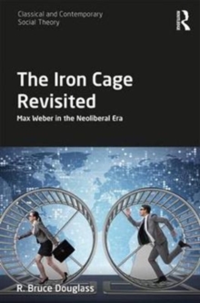 The Iron Cage Revisited : Max Weber in the Neoliberal Era, Hardback Book The Iron Cage Revisited : Max Weber in the Neoliberal Era, Hardback Book