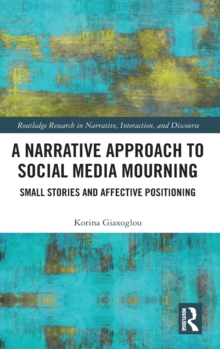 A Narrative Approach to Social Media Mourning : Small Stories and Affective Positioning, Hardback Book A Narrative Approach to Social Media Mourning : Small Stories and Affective Positioning, Hardback Book