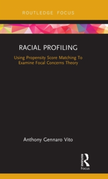 Racial Profiling : Using Propensity Score Matching to Examine Focal Concerns Theory, Hardback Book Racial Profiling : Using Propensity Score Matching to Examine Focal Concerns Theory, Hardback Book