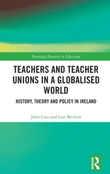 Teachers and Teacher Unions in a Globalised World : History, theory and policy in Ireland, Hardback Book Teachers and Teacher Unions in a Globalised World : History, theory and policy in Ireland, Hardback Book