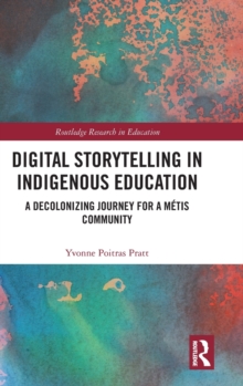 Digital Storytelling in Indigenous Education : A Decolonizing Journey for a Metis Community, Hardback Book Digital Storytelling in Indigenous Education : A Decolonizing Journey for a Metis Community, Hardback Book