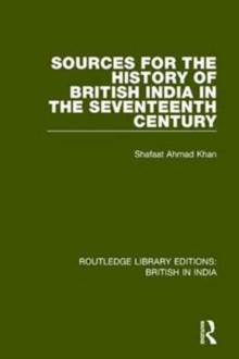Sources for the History of British India in the Seventeenth Century, Hardback Book Sources for the History of British India in the Seventeenth Century, Hardback Book