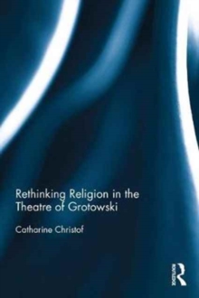 Rethinking Religion in the Theatre of Grotowski, Hardback Book Rethinking Religion in the Theatre of Grotowski, Hardback Book