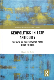 Geopolitics in Late Antiquity : The Fate of Superpowers from China to Rome, Hardback Book Geopolitics in Late Antiquity : The Fate of Superpowers from China to Rome, Hardback Book